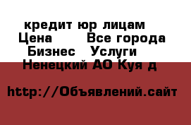 кредит юр лицам  › Цена ­ 0 - Все города Бизнес » Услуги   . Ненецкий АО,Куя д.